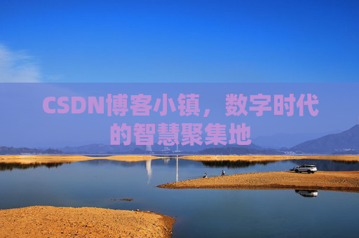 CSDN博客小镇，数字时代的智慧聚集地